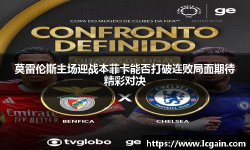zoty中欧莫雷伦斯主场迎战本菲卡能否打破连败局面期待精彩对决